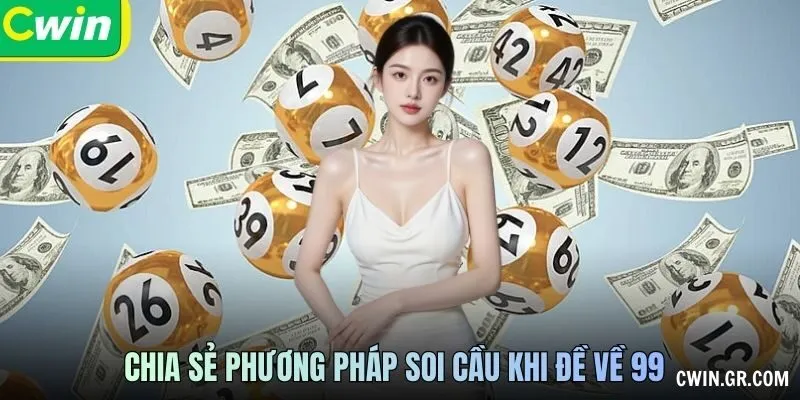 Chia sẻ phương pháp soi cầu khi đề về 99